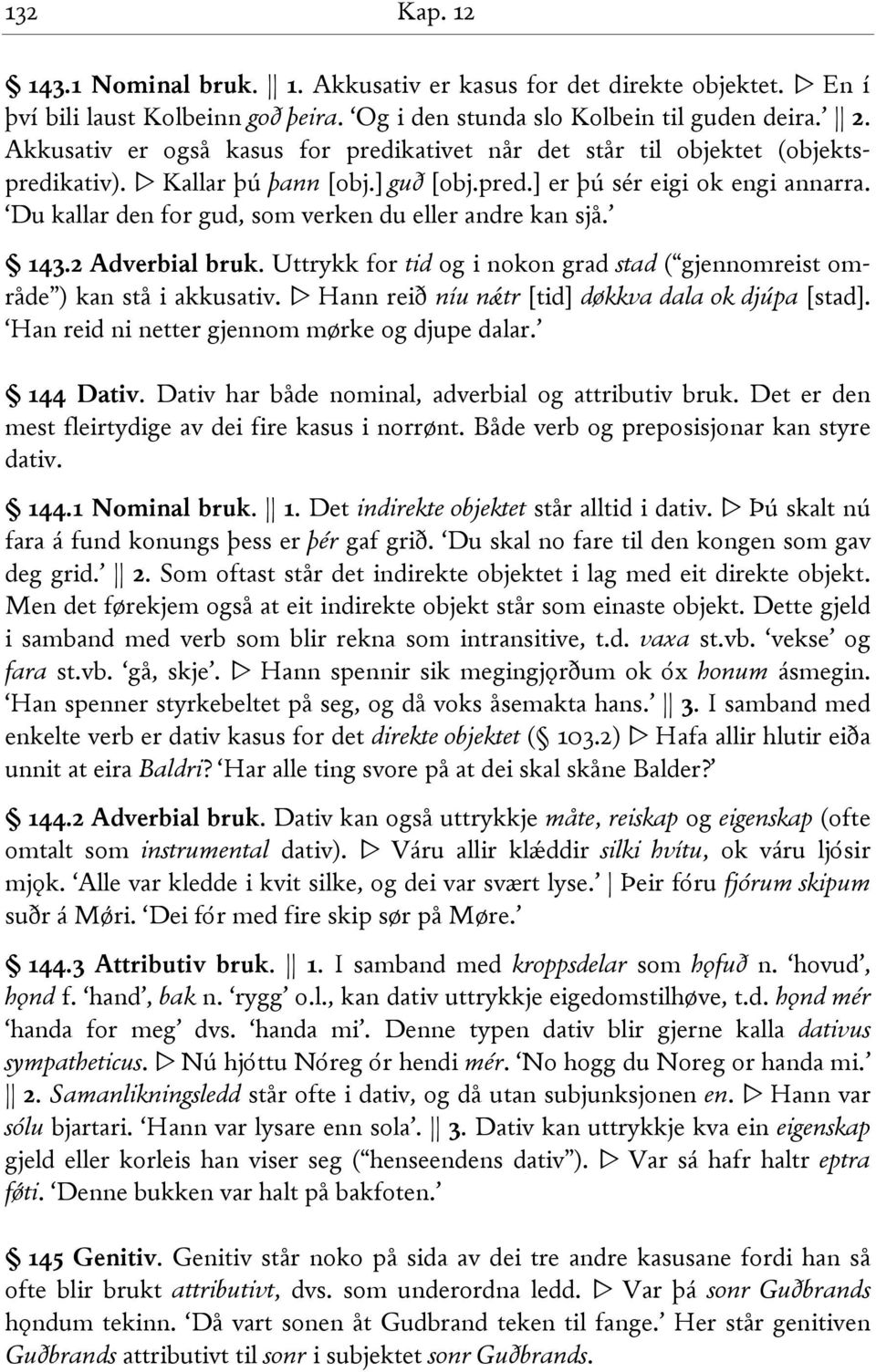 Du kallar den for gud, som verken du eller andre kan sjå. 143.2 Adverbial bruk. Uttrykk for tid og i nokon grad stad ( gjennomreist område ) kan stå i akkusativ.