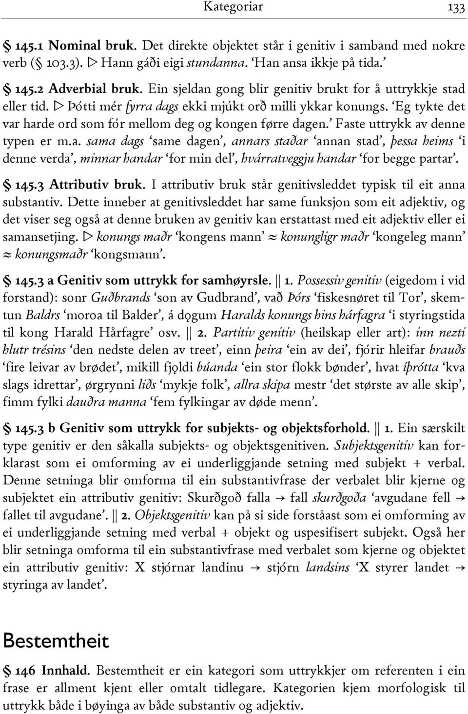 Faste uttrykk av denne typen er m.a. sama dags same dagen, annars staðar annan stad, þessa heims i denne verda, minnar handar for min del, hvárratveggju handar for begge partar. 145.3 Attributiv bruk.