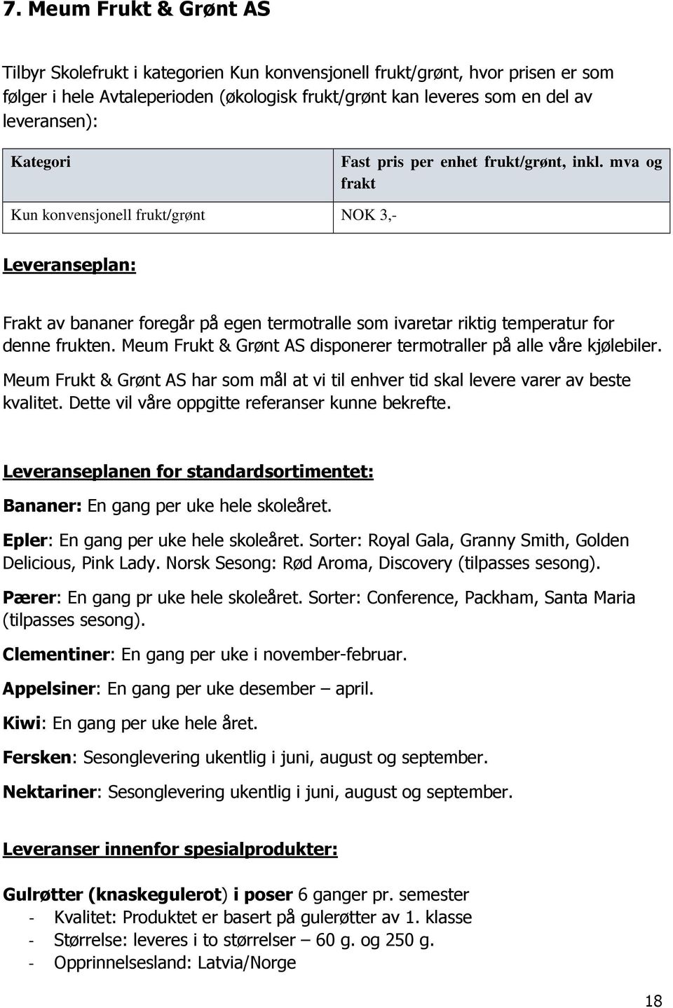 mva og frakt Kun konvensjonell frukt/grønt NOK 3,- Leveranseplan: Frakt av bananer foregår på egen termotralle som ivaretar riktig temperatur for denne frukten.