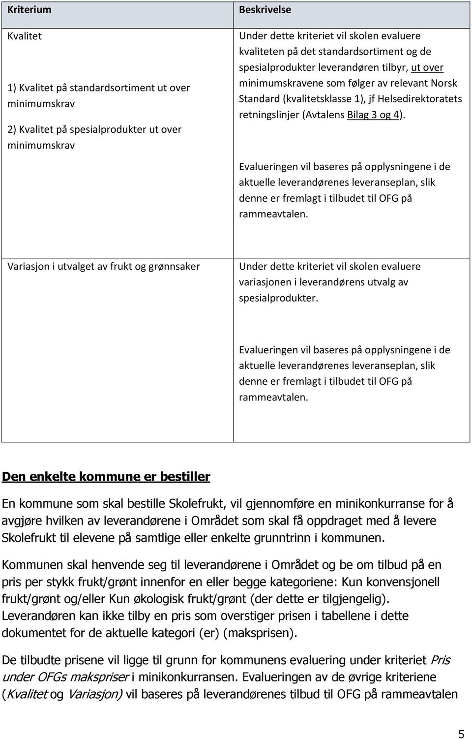 og 4). Evalueringen vil baseres på opplysningene i de aktuelle leverandørenes leveranseplan, slik denne er fremlagt i tilbudet til OFG på rammeavtalen.