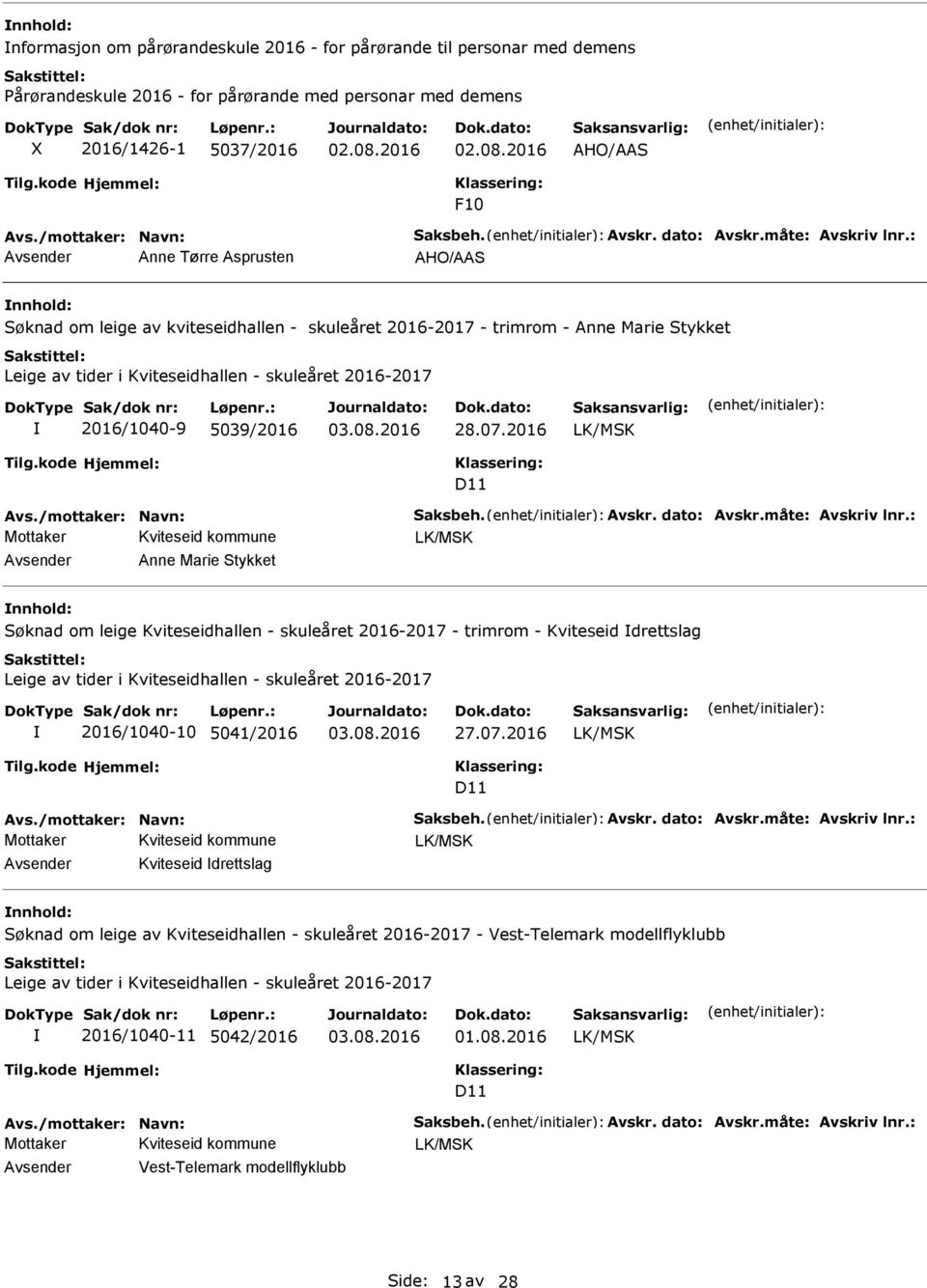 : nne Tørre sprusten HO/S Søknad om leige av kviteseidhallen - skuleåret 2016-2017 - trimrom - nne Marie Stykket Leige av tider i Kviteseidhallen - skuleåret 2016-2017 2016/1040-9 5039/2016 28.07.