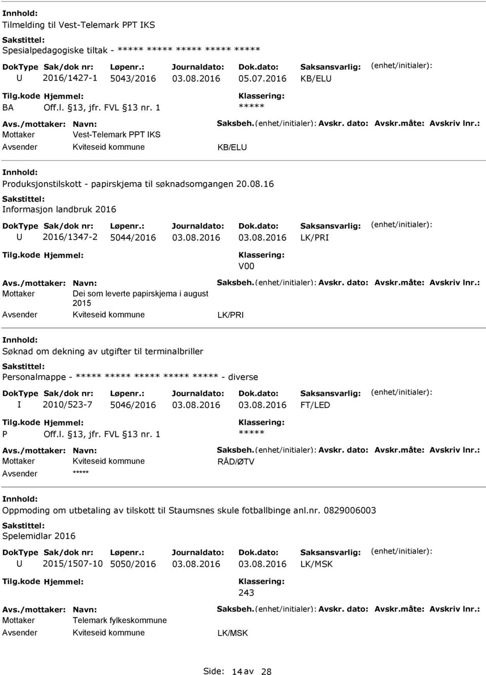 måte: vskriv lnr.: Dei som leverte papirskjema i august 2015 LK/R Søknad om dekning av utgifter til terminalbriller ersonalmappe - - diverse 2010/523-7 5046/2016 FT/LED vs./mottaker: Navn: Saksbeh.