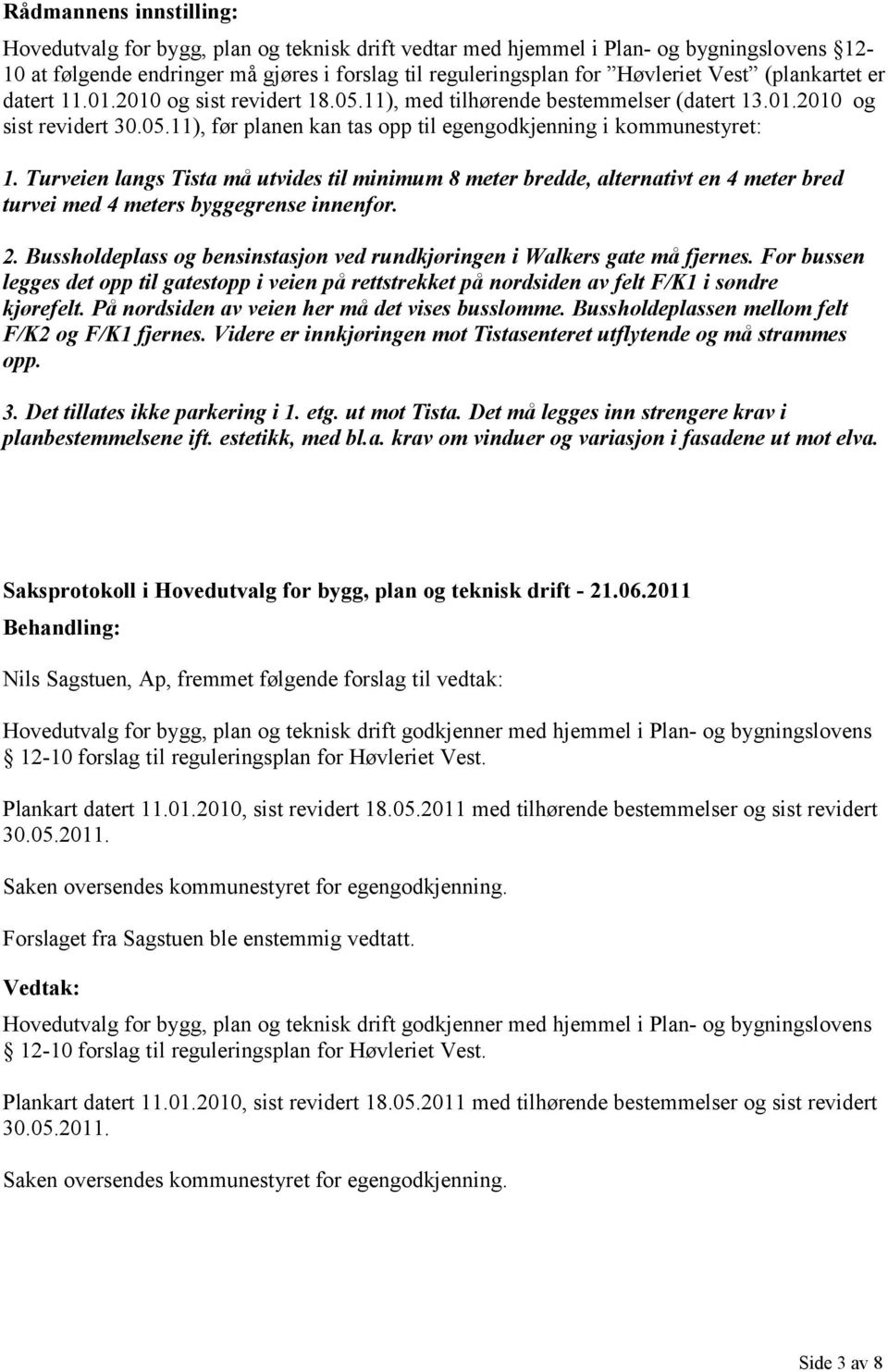 Turveien langs Tista må utvides til minimum 8 meter bredde, alternativt en 4 meter bred turvei med 4 meters byggegrense innenfor. 2.