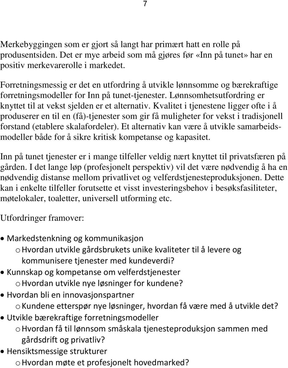 Kvalitet i tjenestene ligger ofte i å produserer en til en (få)-tjenester som gir få muligheter for vekst i tradisjonell forstand (etablere skalafordeler).