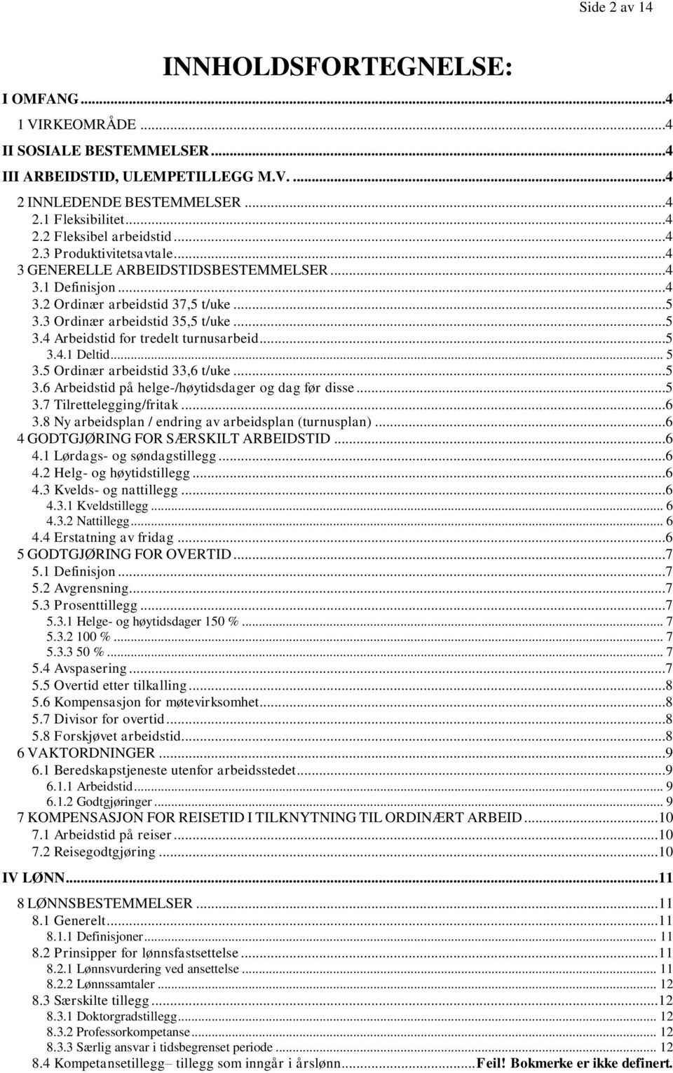 ..5 3.4.1 Deltid... 5 3.5 Ordinær arbeidstid 33,6 t/uke...5 3.6 Arbeidstid på helge-/høytidsdager og dag før disse...5 3.7 Tilrettelegging/fritak...6 3.