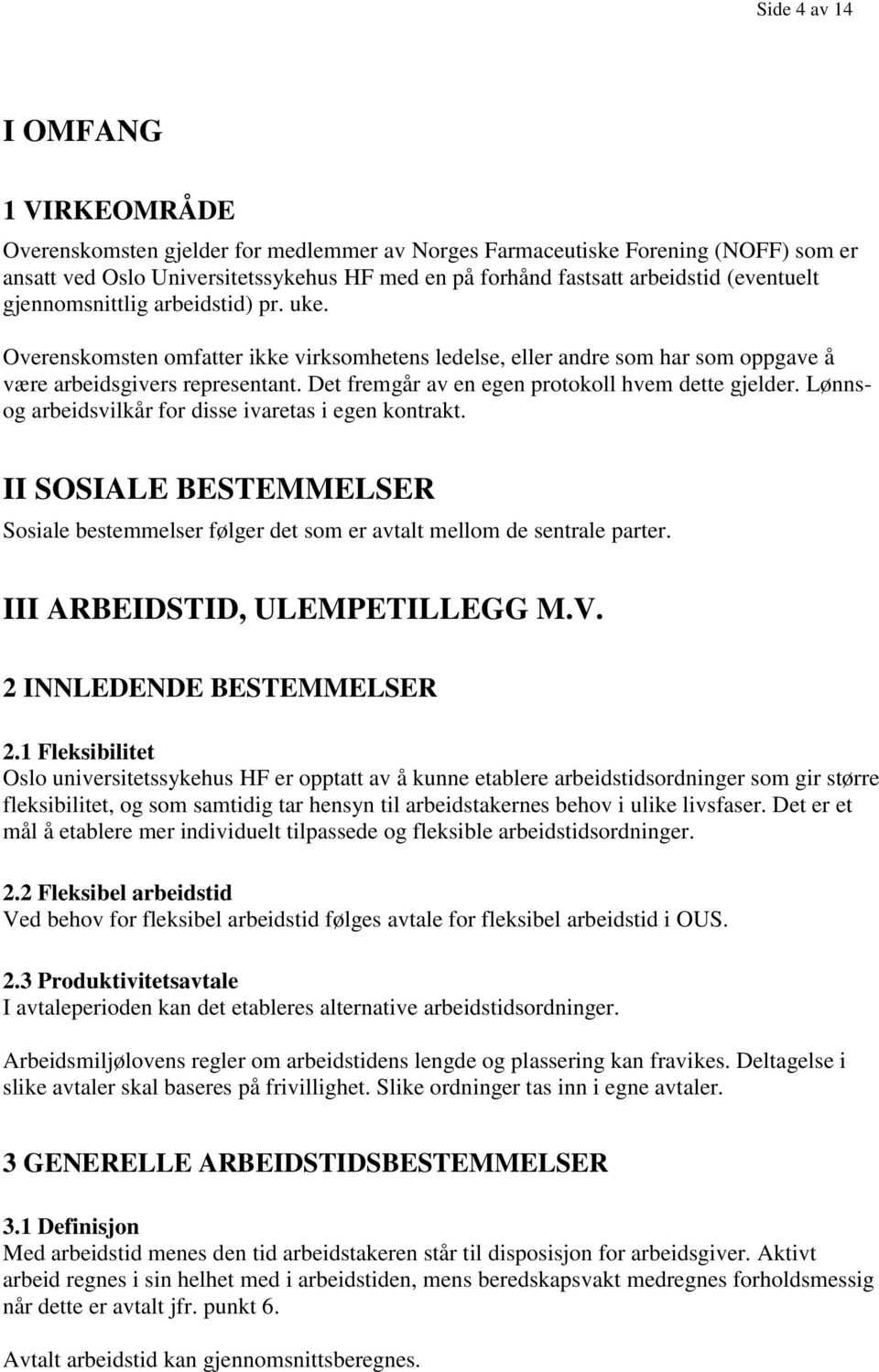 Det fremgår av en egen protokoll hvem dette gjelder. Lønnsog arbeidsvilkår for disse ivaretas i egen kontrakt.