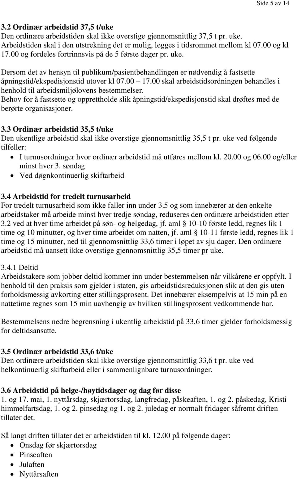 Dersom det av hensyn til publikum/pasientbehandlingen er nødvendig å fastsette åpningstid/ekspedisjonstid utover kl 07.00 17.