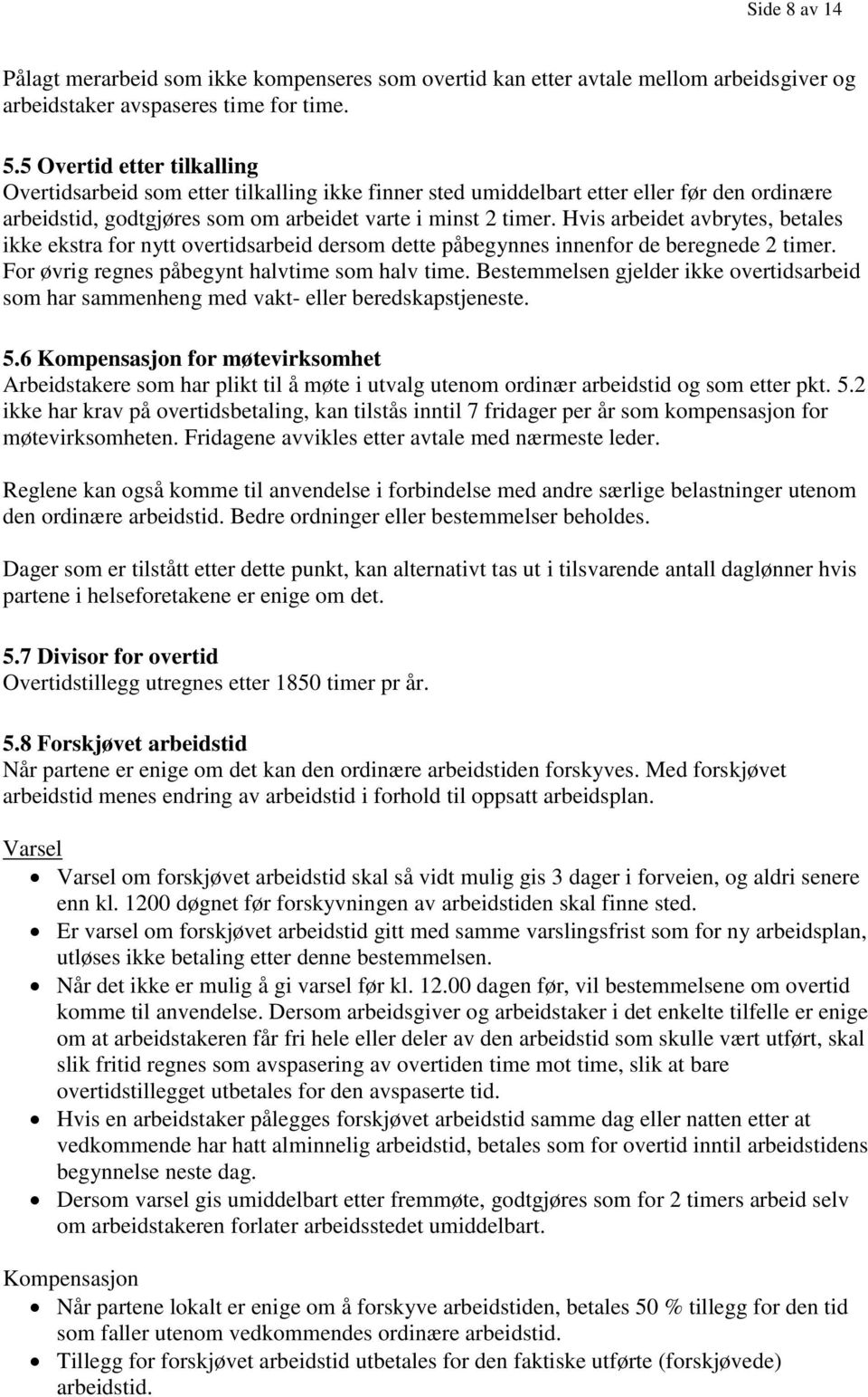 Hvis arbeidet avbrytes, betales ikke ekstra for nytt overtidsarbeid dersom dette påbegynnes innenfor de beregnede 2 timer. For øvrig regnes påbegynt halvtime som halv time.