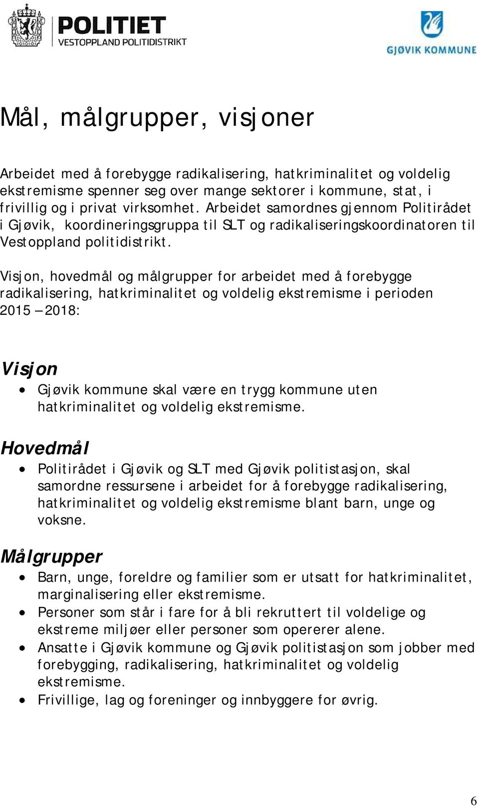 Visjon, hovedmål og målgrupper for arbeidet med å forebygge radikalisering, hatkriminalitet og voldelig ekstremisme i perioden 2015 2018: Visjon Gjøvik kommune skal være en trygg kommune uten