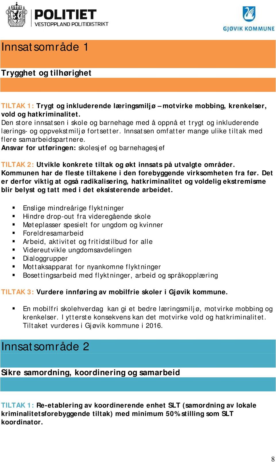 Ansvar for utføringen: skolesjef og barnehagesjef TILTAK 2: Utvikle konkrete tiltak og økt innsats på utvalgte områder. Kommunen har de fleste tiltakene i den forebyggende virksomheten fra før.