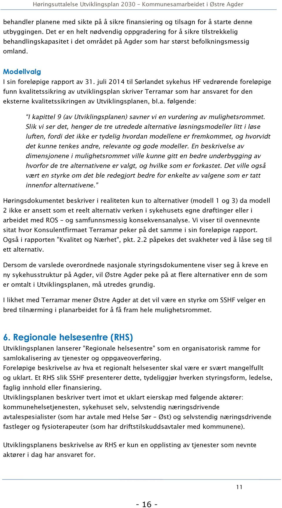 juli 2014 til Sørlandet sykehus HF vedrørende foreløpige funn kvalitetssikring av utviklingsplan skriver Terramar som har ansvaret for den eksterne kvalitetssikringen av Utviklingsplanen, bl.a. følgende: I kapittel 9 (av Utviklingsplanen) savner vi en vurdering av mulighetsrommet.