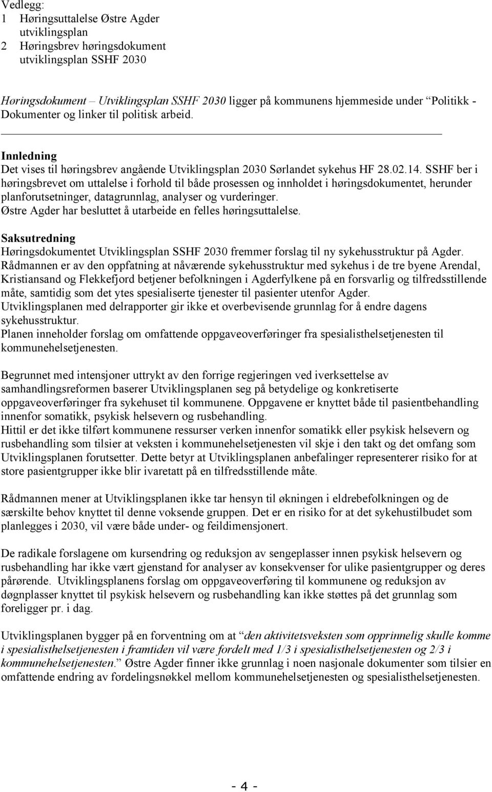 SSHF ber i høringsbrevet om uttalelse i forhold til både prosessen og innholdet i høringsdokumentet, herunder planforutsetninger, datagrunnlag, analyser og vurderinger.