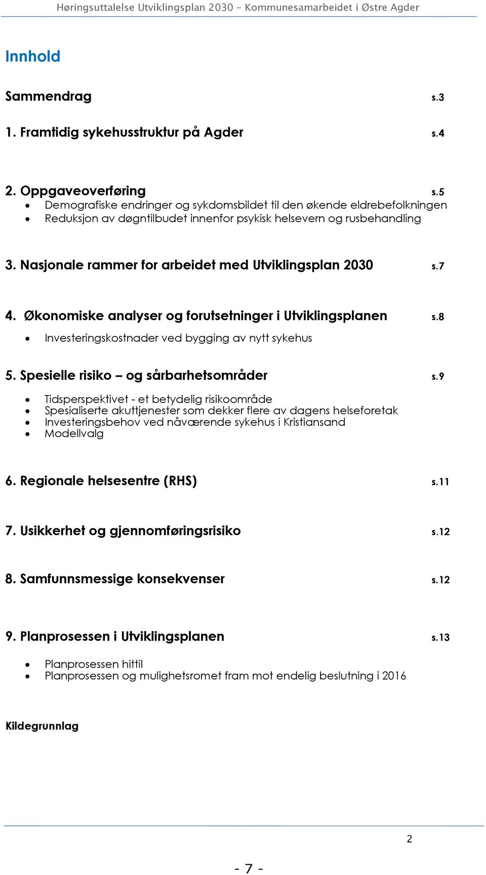 Nasjonale rammer for arbeidet med Utviklingsplan 2030 s.7 4. Økonomiske analyser og forutsetninger i Utviklingsplanen s.8 Investeringskostnader ved bygging av nytt sykehus 5.