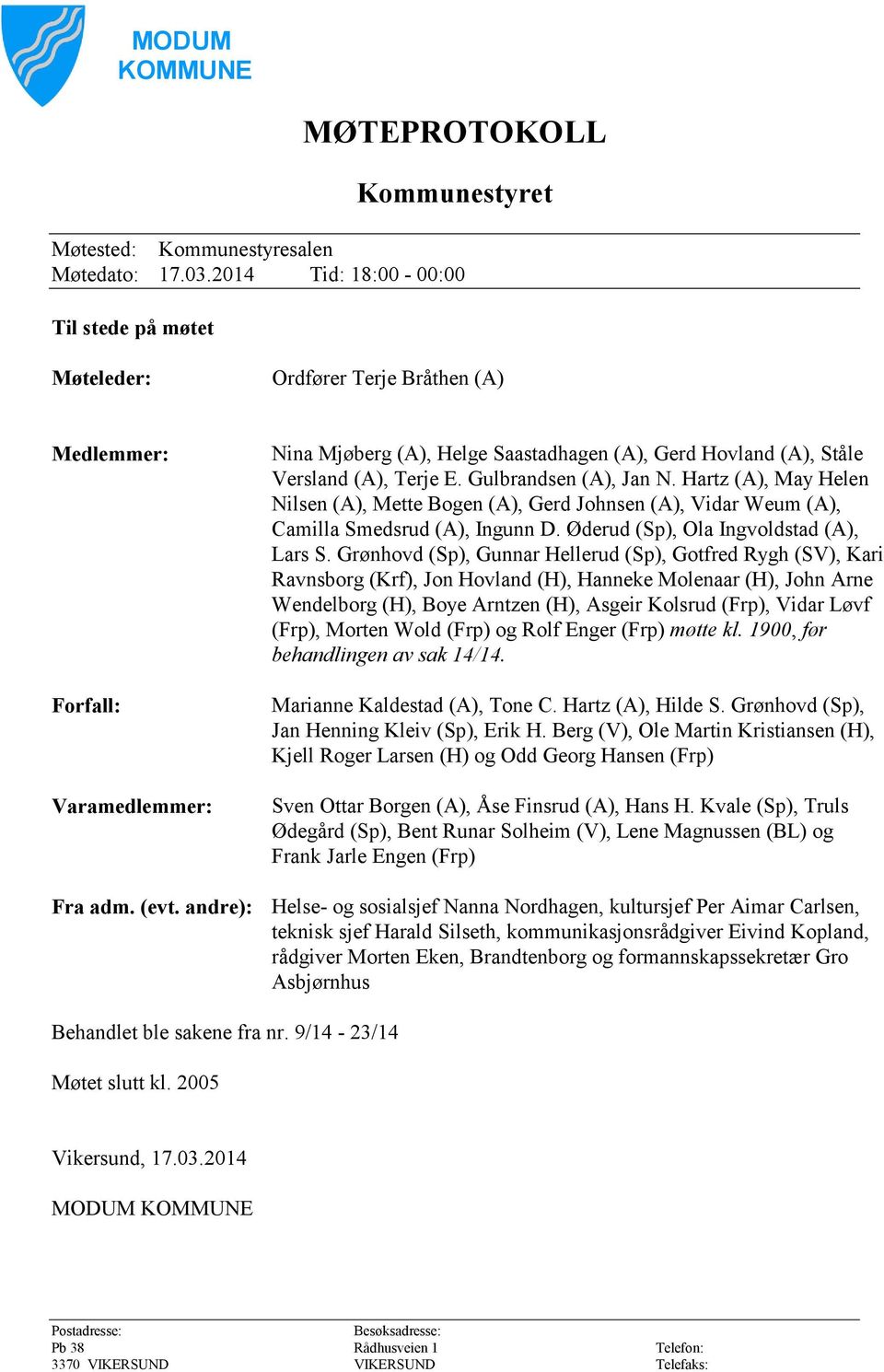 E. Gulbrandsen (A), Jan N. Hartz (A), May Helen Nilsen (A), Mette Bogen (A), Gerd Johnsen (A), Vidar Weum (A), Camilla Smedsrud (A), Ingunn D. Øderud (Sp), Ola Ingvoldstad (A), Lars S.