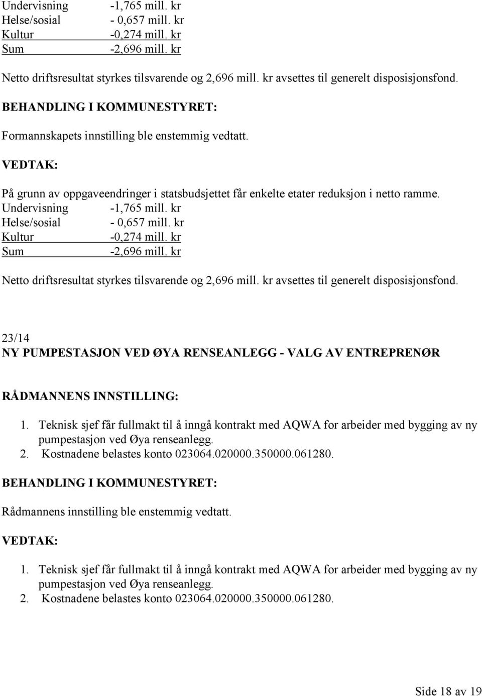 kr Kultur -0,274 mill. kr Sum -2,696 mill. kr Netto driftsresultat styrkes tilsvarende og 2,696 mill. kr avsettes til generelt disposisjonsfond.