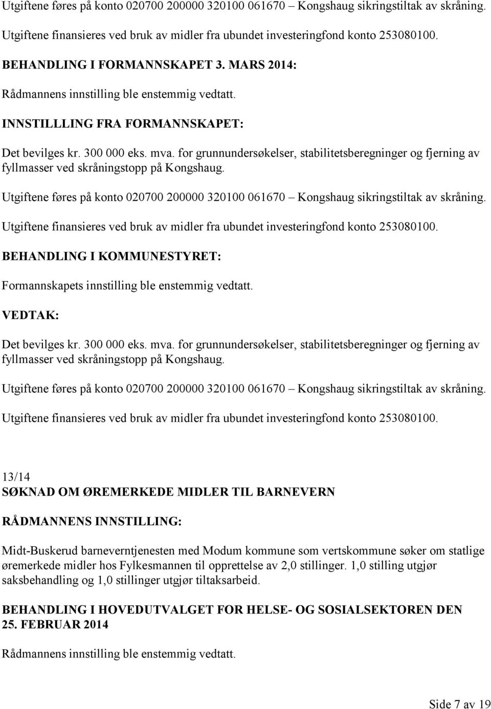 for grunnundersøkelser, stabilitetsberegninger og fjerning av fyllmasser ved skråningstopp på Kongshaug.  Formannskapets innstilling ble enstemmig vedtatt. Det bevilges kr. 300 000 eks. mva.