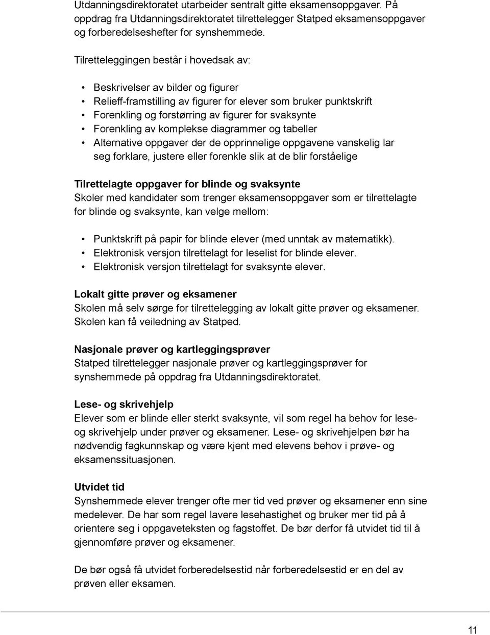 Forenkling av komplekse diagrammer og tabeller Alternative oppgaver der de opprinnelige oppgavene vanskelig lar seg forklare, justere eller forenkle slik at de blir forståelige Tilrettelagte oppgaver