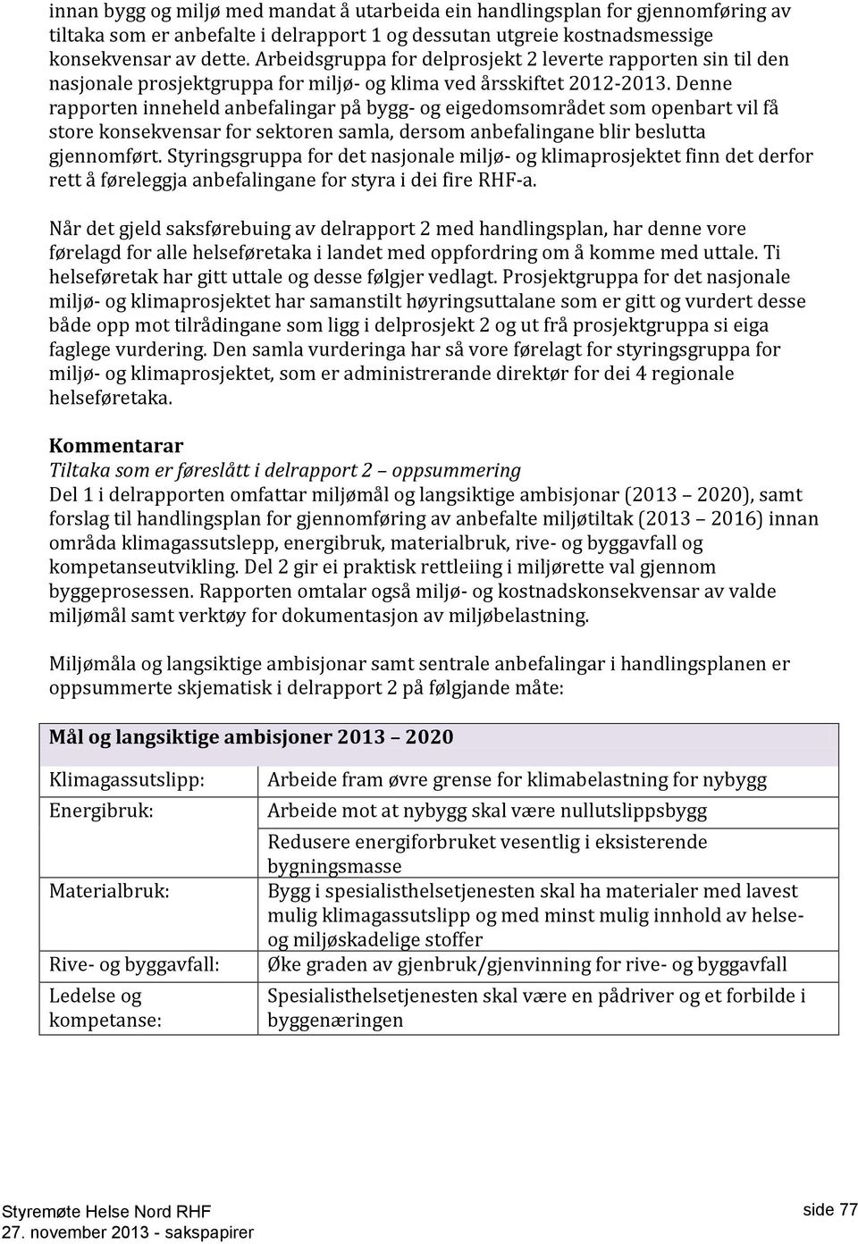 Denne rapporten inneheld anbefalingar på bygg- og eigedomsområdet som openbart vil få store konsekvensar for sektoren samla, dersom anbefalingane blir beslutta gjennomført.