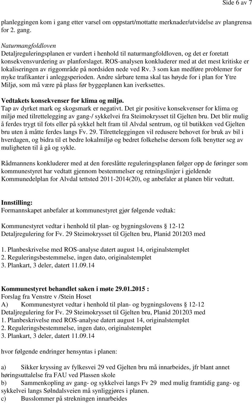 Andre sårbare tema skal tas høyde for i plan for Ytre Miljø, som må være på plass før byggeplanen kan iverksettes. Vedtakets konsekvenser for klima og miljø.