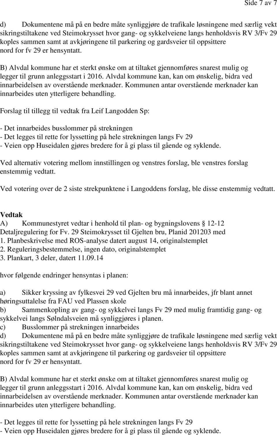 B) Alvdal kommune har et sterkt ønske om at tiltaket gjennomføres snarest mulig og legger til grunn anleggsstart i 2016.