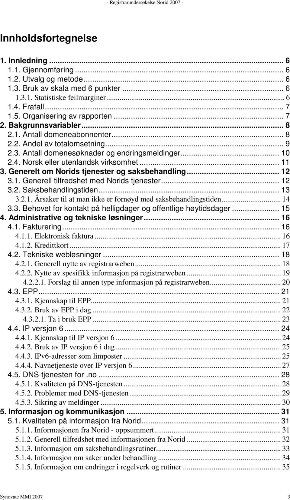 Norsk eller utenlandsk virksomhet... 11 3. Generelt om Norids tjenester og saksbehandling... 12 3.1. Generell tilfredshet med Norids tjenester... 12 3.2. Saksbehandlingstiden... 13 3.2.1. Årsaker til at man ikke er fornøyd med saksbehandlingstiden.