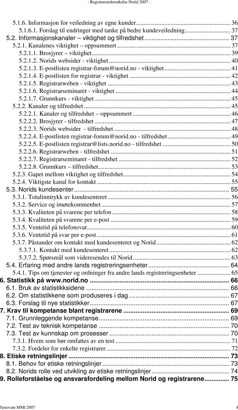 .. 42 5.2.1.5. Registrarweben - viktighet... 43 5.2.1.6. Registrarseminaret - viktighet... 44 5.2.1.7. Grunnkurs - viktighet... 45 5.2.2. Kanaler og tilfredshet... 45 5.2.2.1. Kanaler og tilfredshet oppsummert.