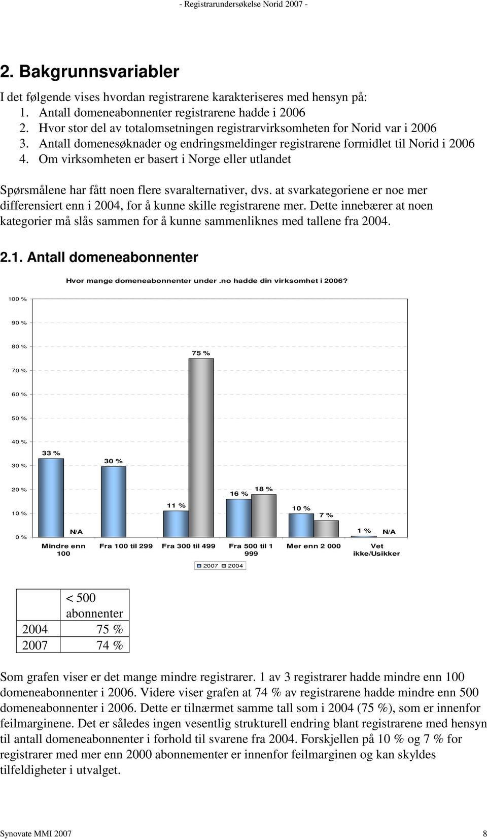 Om virksomheten er basert i Norge eller utlandet Spørsmålene har fått noen flere svaralternativer, dvs. at svarkategoriene er noe mer differensiert enn i 2004, for å kunne skille registrarene mer.