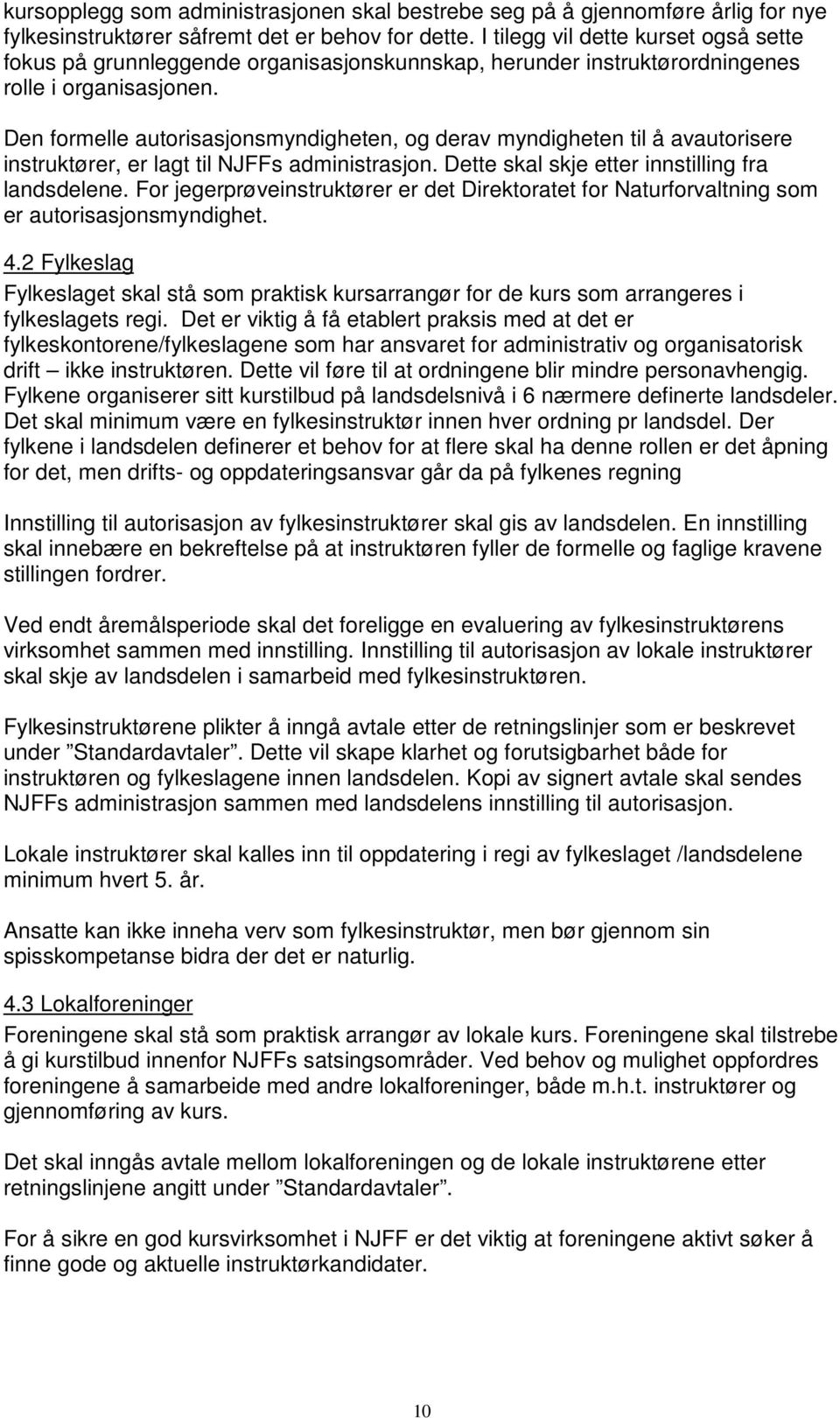 Den formelle autorisasjonsmyndigheten, og derav myndigheten til å avautorisere instruktører, er lagt til NJFFs administrasjon. Dette skal skje etter innstilling fra landsdelene.