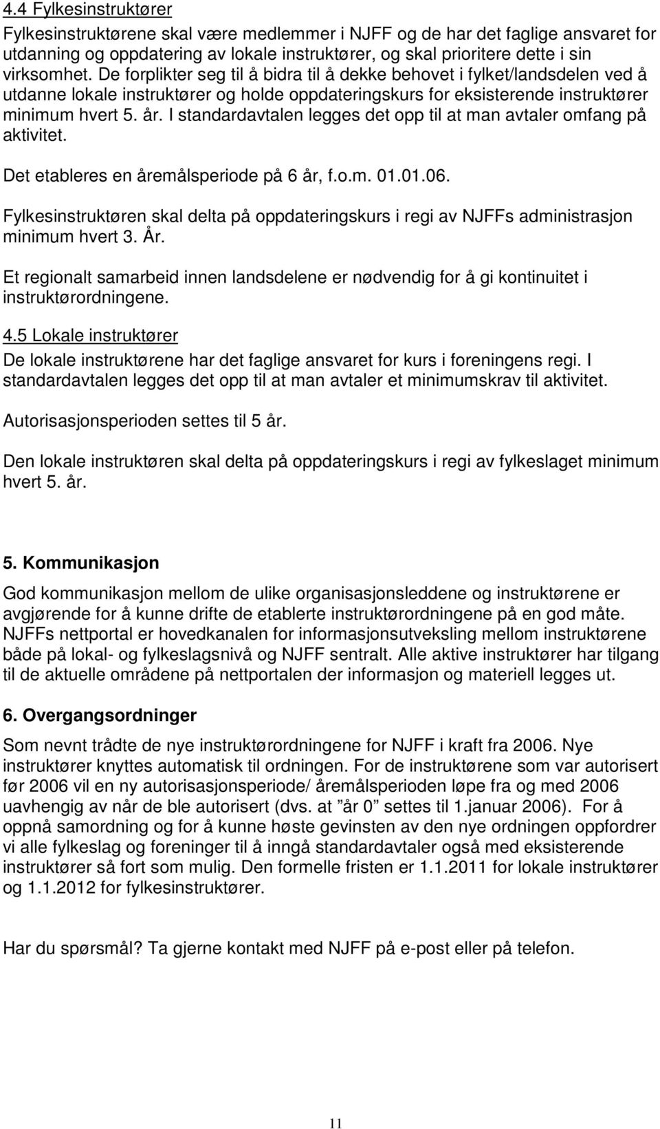 I standardavtalen legges det opp til at man avtaler omfang på aktivitet. Det etableres en åremålsperiode på 6 år, f.o.m. 01.01.06.