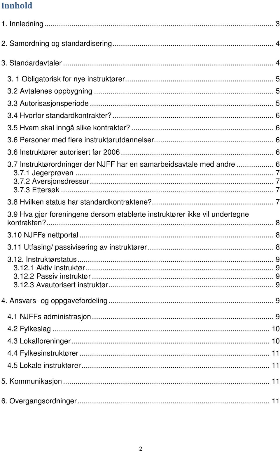 .. 6 3.7.1 Jegerprøven... 7 3.7.2 Aversjonsdressur... 7 3.7.3 Ettersøk... 7 3.8 Hvilken status har standardkontraktene?... 7 3.9 Hva gjør foreningene dersom etablerte instruktører ikke vil undertegne kontrakten?