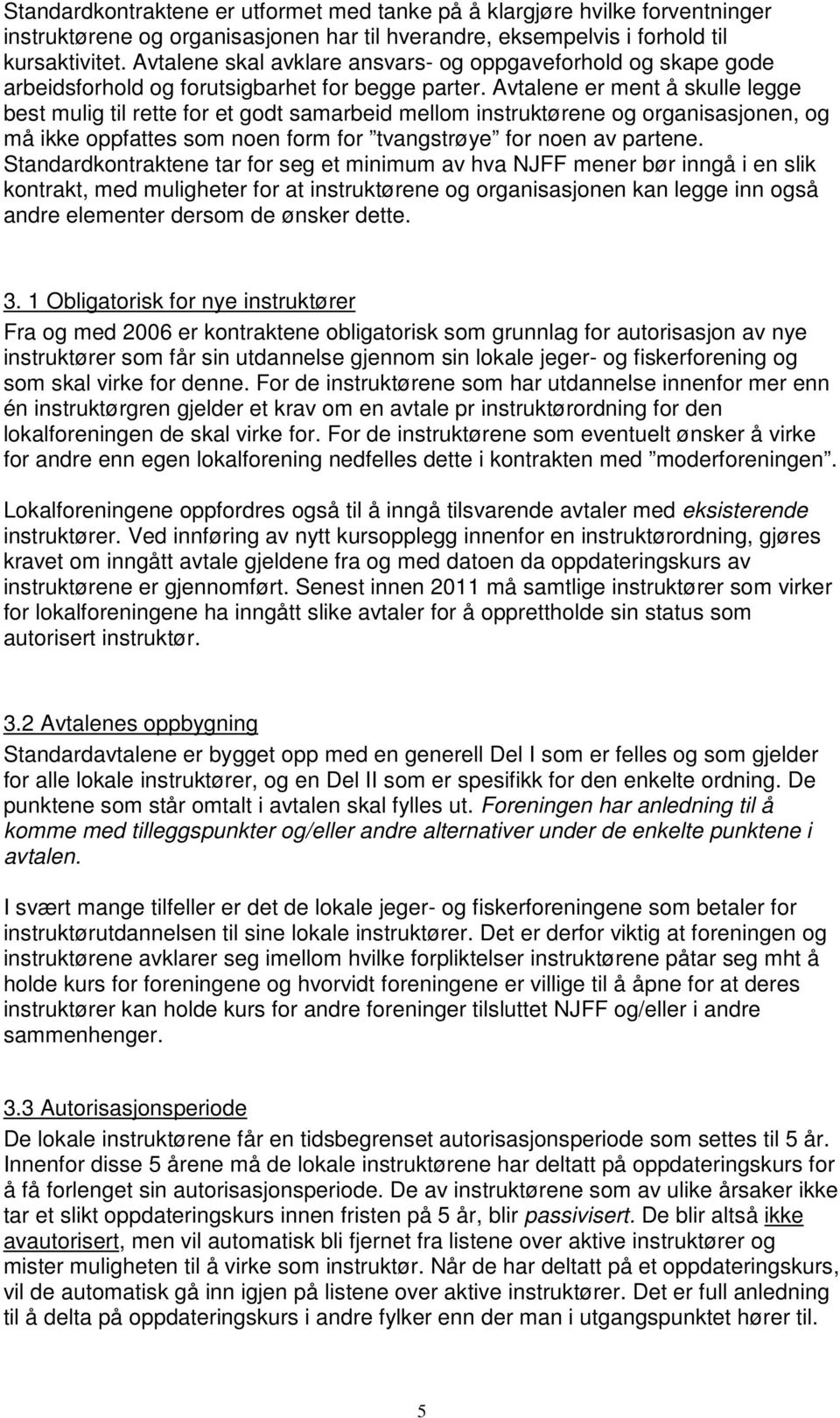 Avtalene er ment å skulle legge best mulig til rette for et godt samarbeid mellom instruktørene og organisasjonen, og må ikke oppfattes som noen form for tvangstrøye for noen av partene.