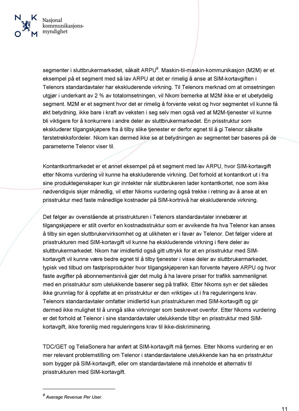 Til Telenors merknad om at omsetningen utgjør i underkant av 2 % av totalomsetningen, vil Nkom bemerke at M2M ikke er et ubetydelig segment.