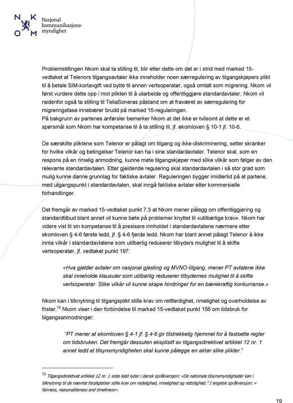 Nkom vil nedenfor også ta stilling til TeliaSoneras påstand om at fraværet av særregulering for migreringsfase innebærer brudd på marked 15-reguleringen.