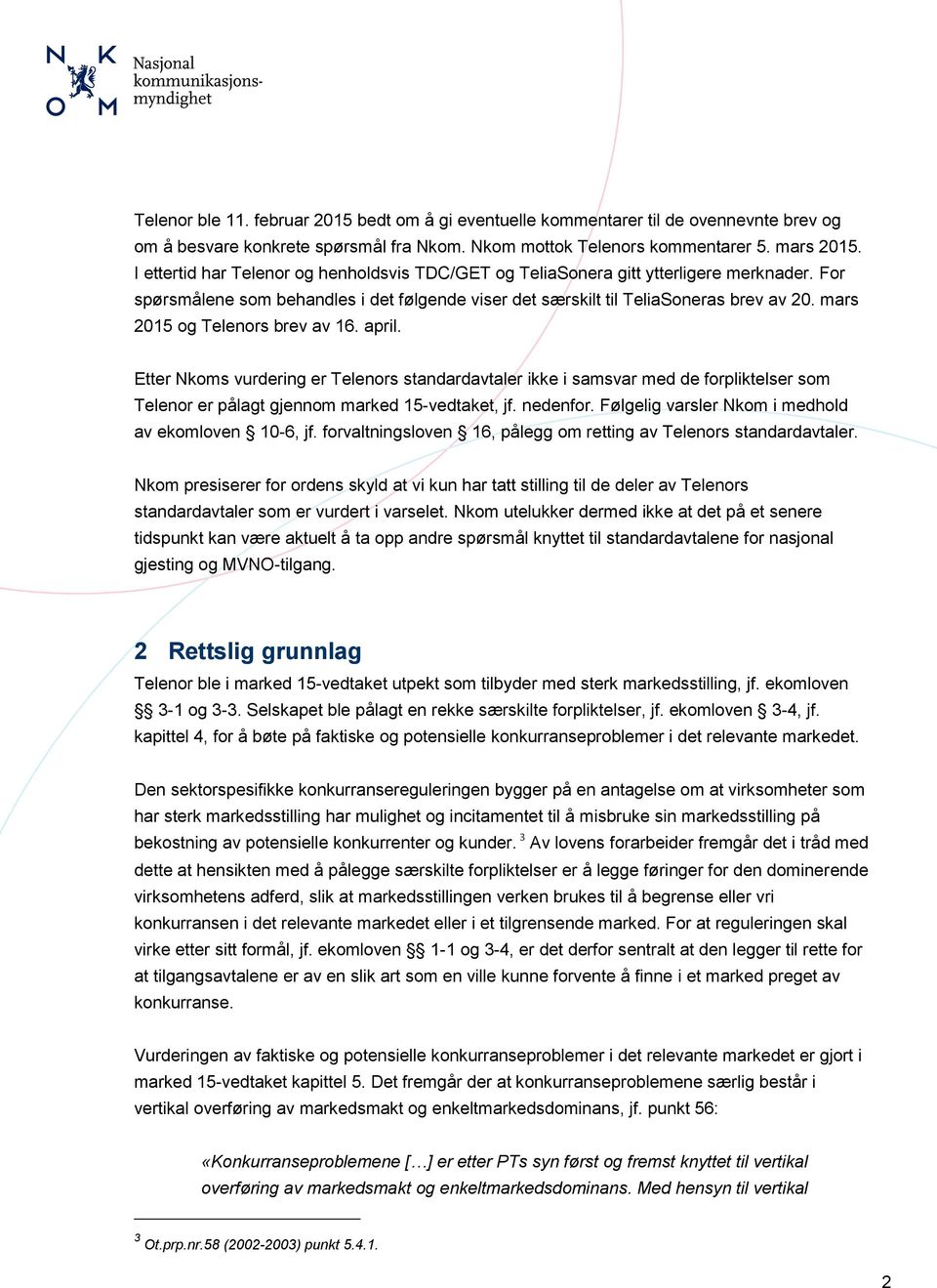 mars 2015 og Telenors brev av 16. april. Etter Nkoms vurdering er Telenors standardavtaler ikke i samsvar med de forpliktelser som Telenor er pålagt gjennom marked 15-vedtaket, jf. nedenfor.