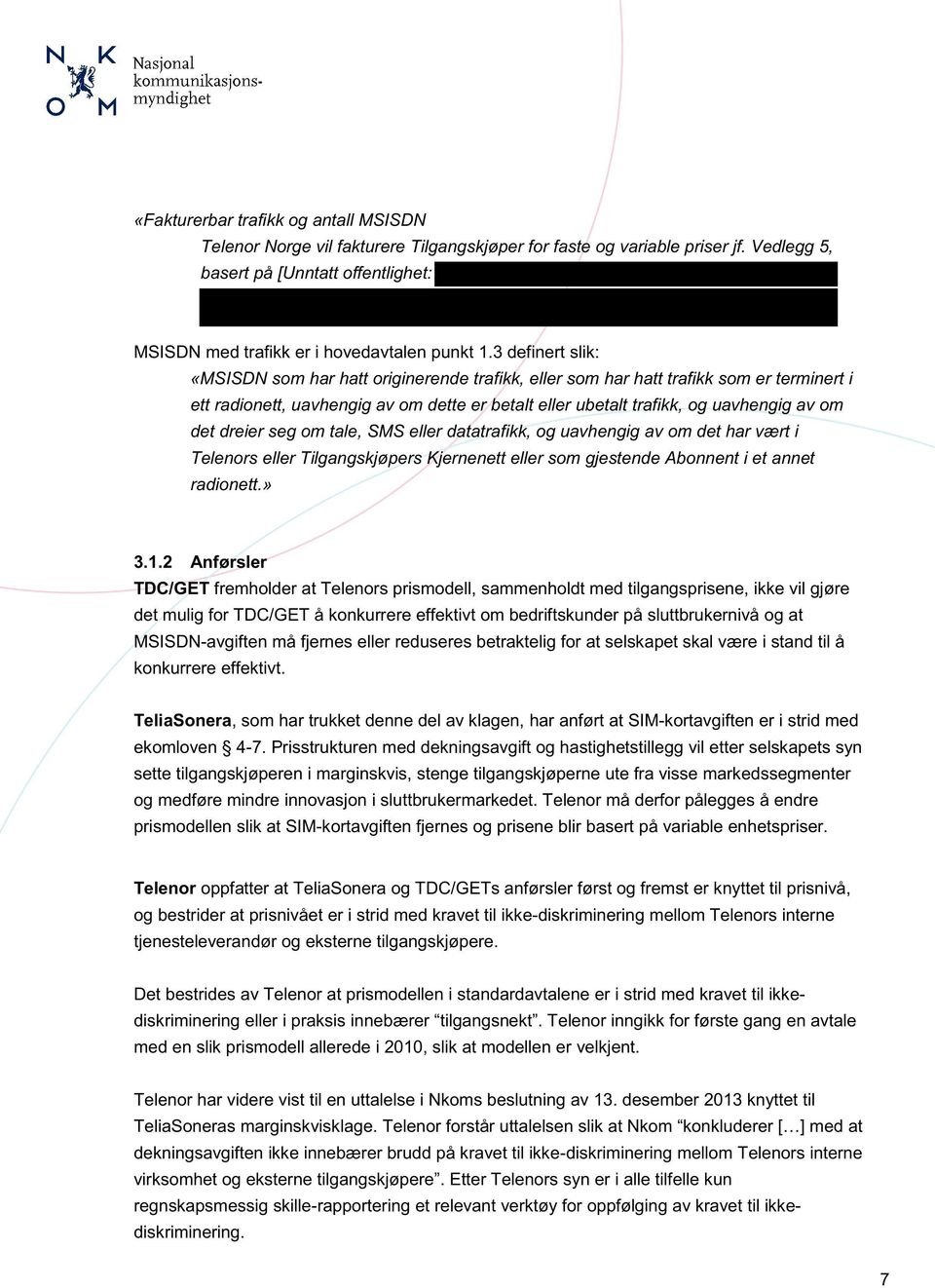 3 definert slik: «MSISDN som har hatt originerende trafikk, eller som har hatt trafikk som er terminert i ett radionett, uavhengig av om dette er betalt eller ubetalt trafikk, og uavhengig av om det