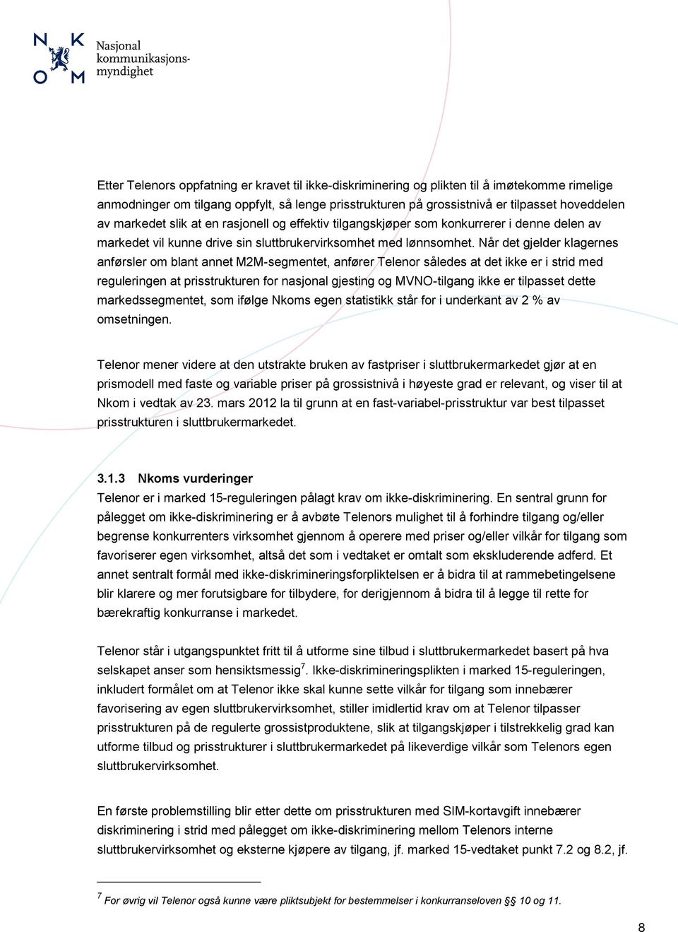 Når det gjelder klagernes anførsler om blant annet M2M-segmentet, anfører Telenor således at det ikke er i strid med reguleringen at prisstrukturen for nasjonal gjesting og MVNO-tilgang ikke er