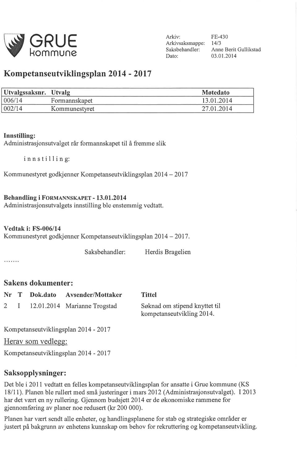 2014 Innstilling: Administrasjonsutvalget rår formannskapet til å fremme slik innstilling: Kommunestyret go dkj enner Komp etans eutviklin gs plan 20 I 4-20 7 Behandling i FonulNNSKApEr - 13.01.2014