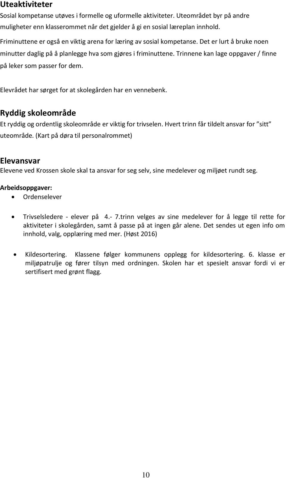 Trinnene kan lage oppgaver / finne på leker som passer for dem. Elevrådet har sørget for at skolegården har en vennebenk. Ryddig skoleområde Et ryddig og ordentlig skoleområde er viktig for trivselen.