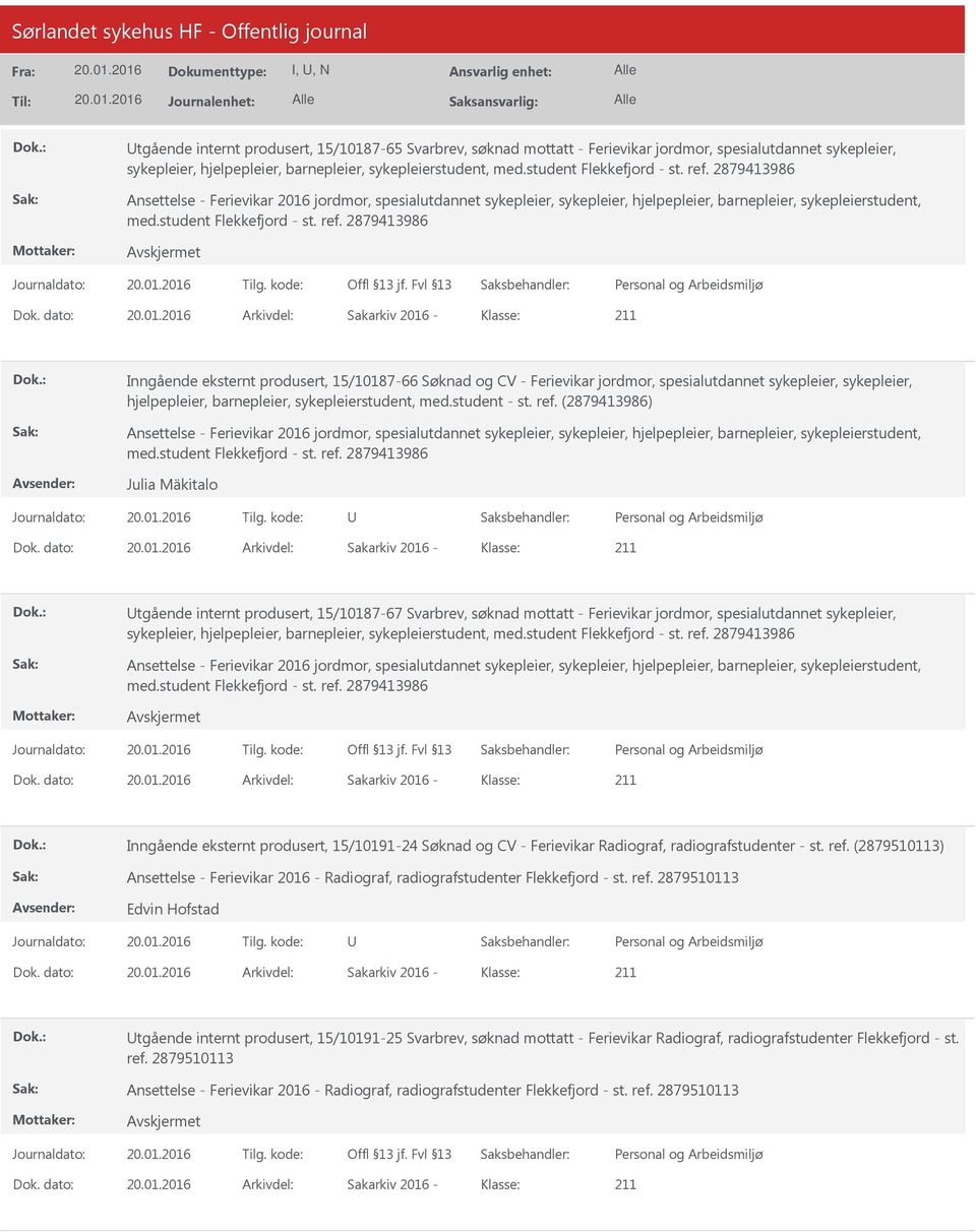 dato: Arkivdel: Sakarkiv 2016 Klasse: Inngående eksternt produsert, 15/1018766 Søknad og CV Ferievikar jordmor, spesialutdannet sykepleier, sykepleier, hjelpepleier, barnepleier, sykepleierstudent,