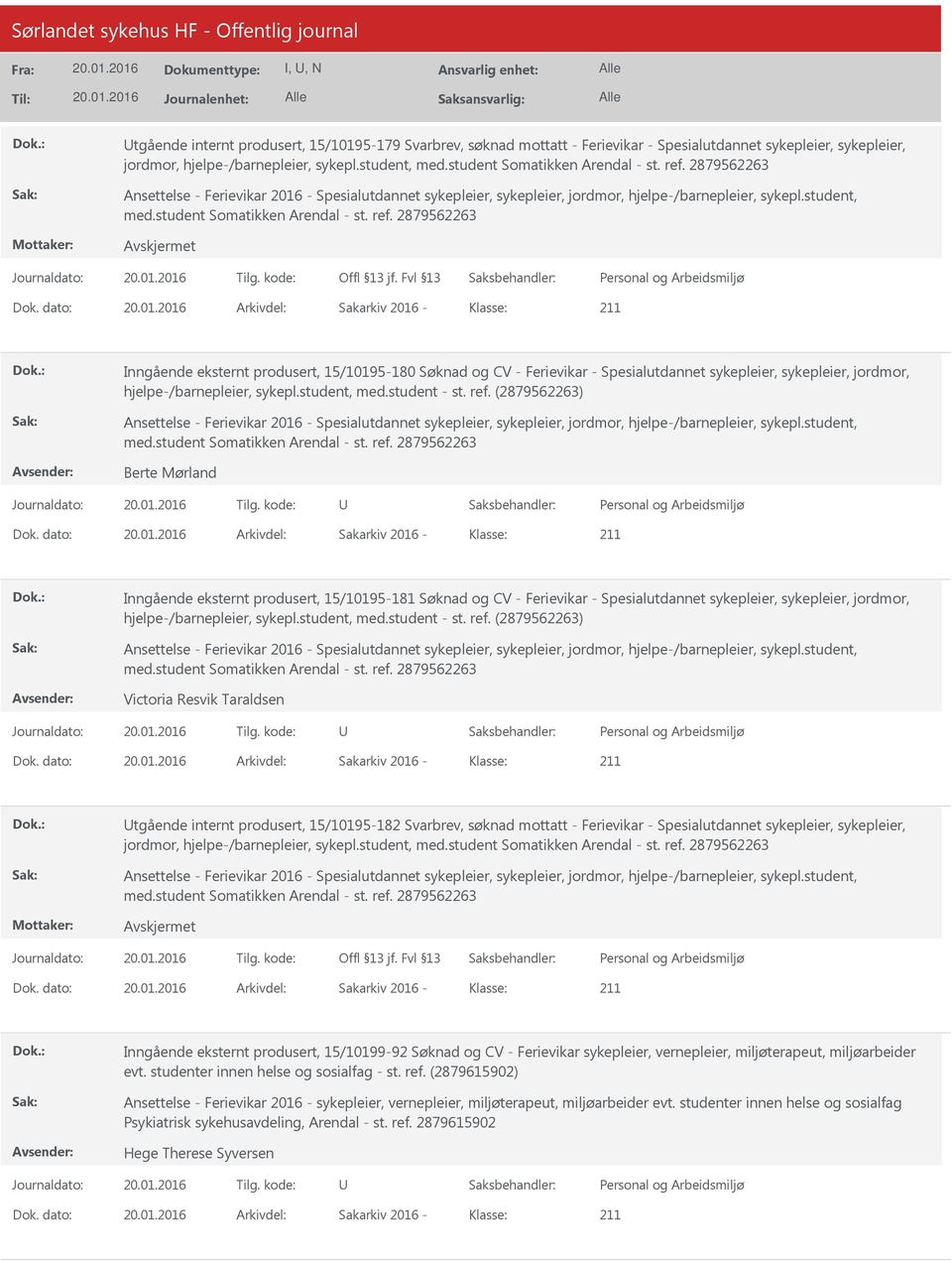 dato: Arkivdel: Sakarkiv 2016 Klasse: Inngående eksternt produsert, 15/10195180 Søknad og CV Ferievikar Spesialutdannet sykepleier, sykepleier, jordmor, hjelpe/barnepleier, sykepl.student, med.