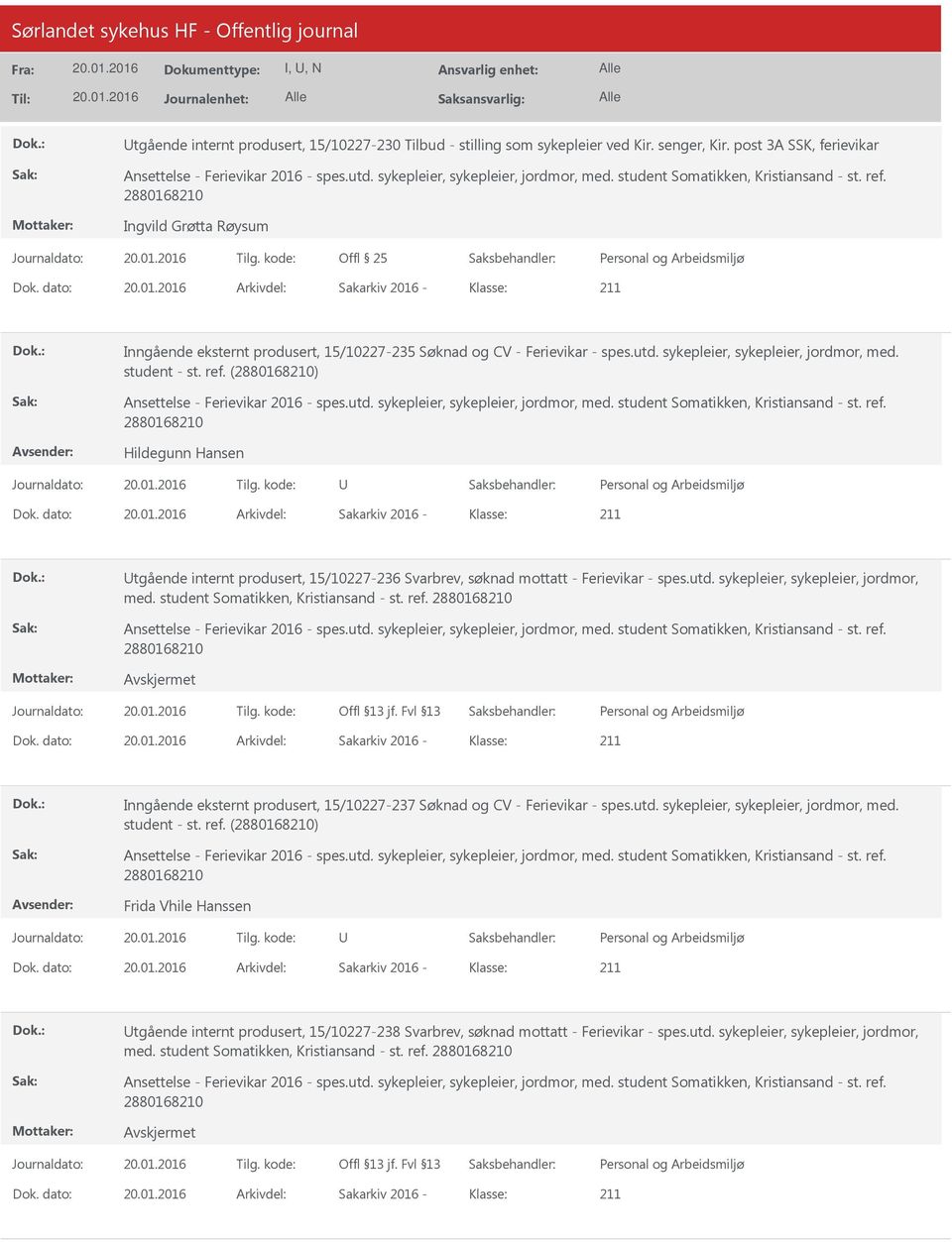 utd. sykepleier, sykepleier, jordmor, med. student st. ref. (2880168210) Ansettelse Ferievikar 2016 spes.utd. sykepleier, sykepleier, jordmor, med. student Somatikken, Kristiansand st. ref. 2880168210 Hildegunn Hansen Dok.