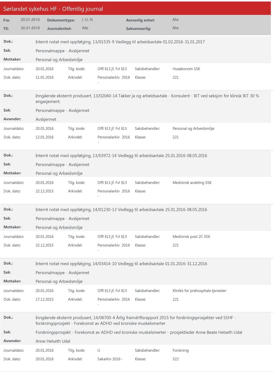 02.201631.01.2017 Personalmappe Husøkonom SSK Dok. dato: 11.01.2016 Arkivdel: Personalarkiv 2016 Klasse: Inngående eksternt produsert, 13/0204014 Takker ja og arbeidsavtale Konsulent IKT ved seksjon for klinisk IKT 30 % engasjement.