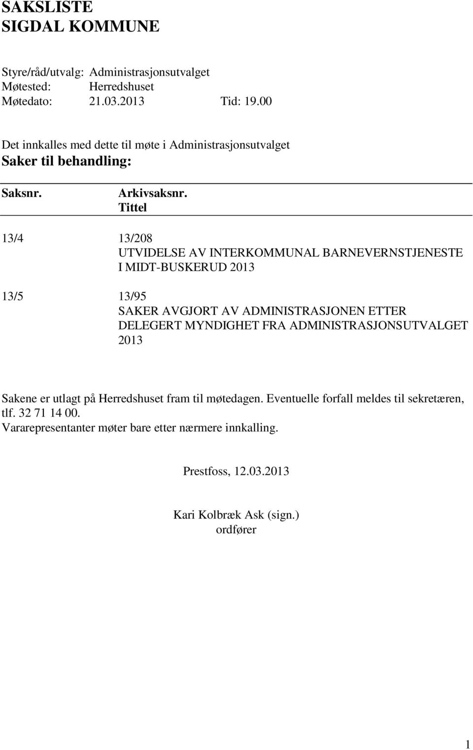 Tittel 13/4 13/208 UTVIDELSE AV INTERKOMMUNAL BARNEVERNSTJENESTE I MIDT-BUSKERUD 2013 13/5 13/95 SAKER AVGJORT AV ADMINISTRASJONEN ETTER DELEGERT MYNDIGHET FRA