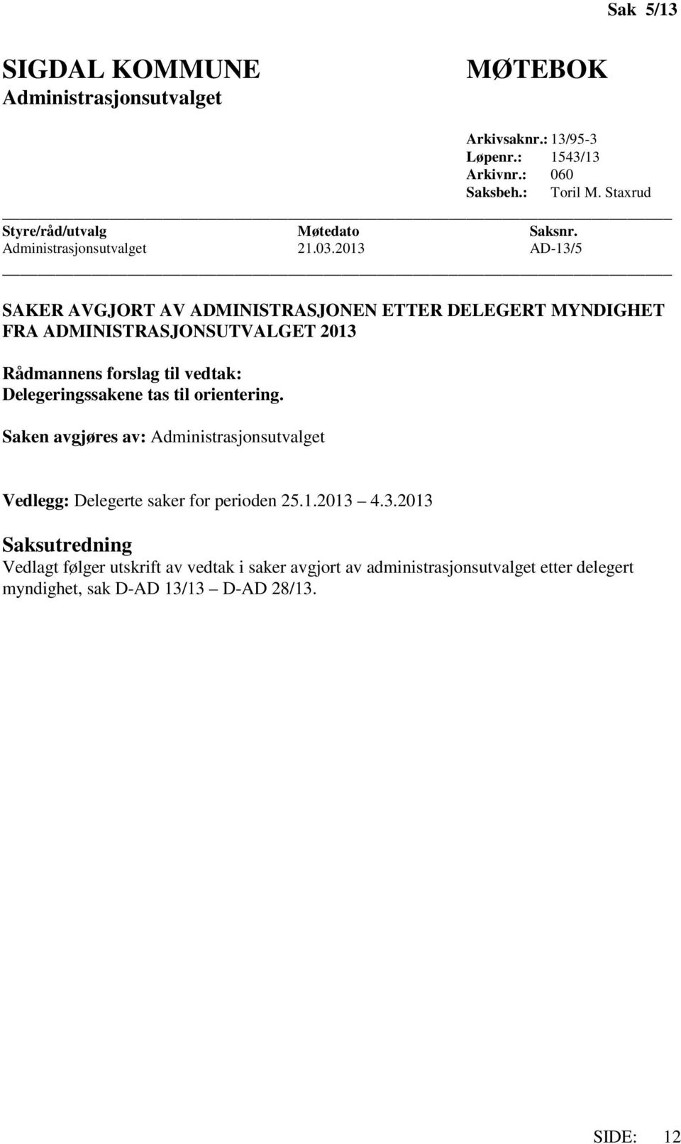 2013 AD-13/5 SAKER AVGJORT AV ADMINISTRASJONEN ETTER DELEGERT MYNDIGHET FRA ADMINISTRASJONSUTVALGET 2013 Rådmannens forslag til vedtak: Delegeringssakene