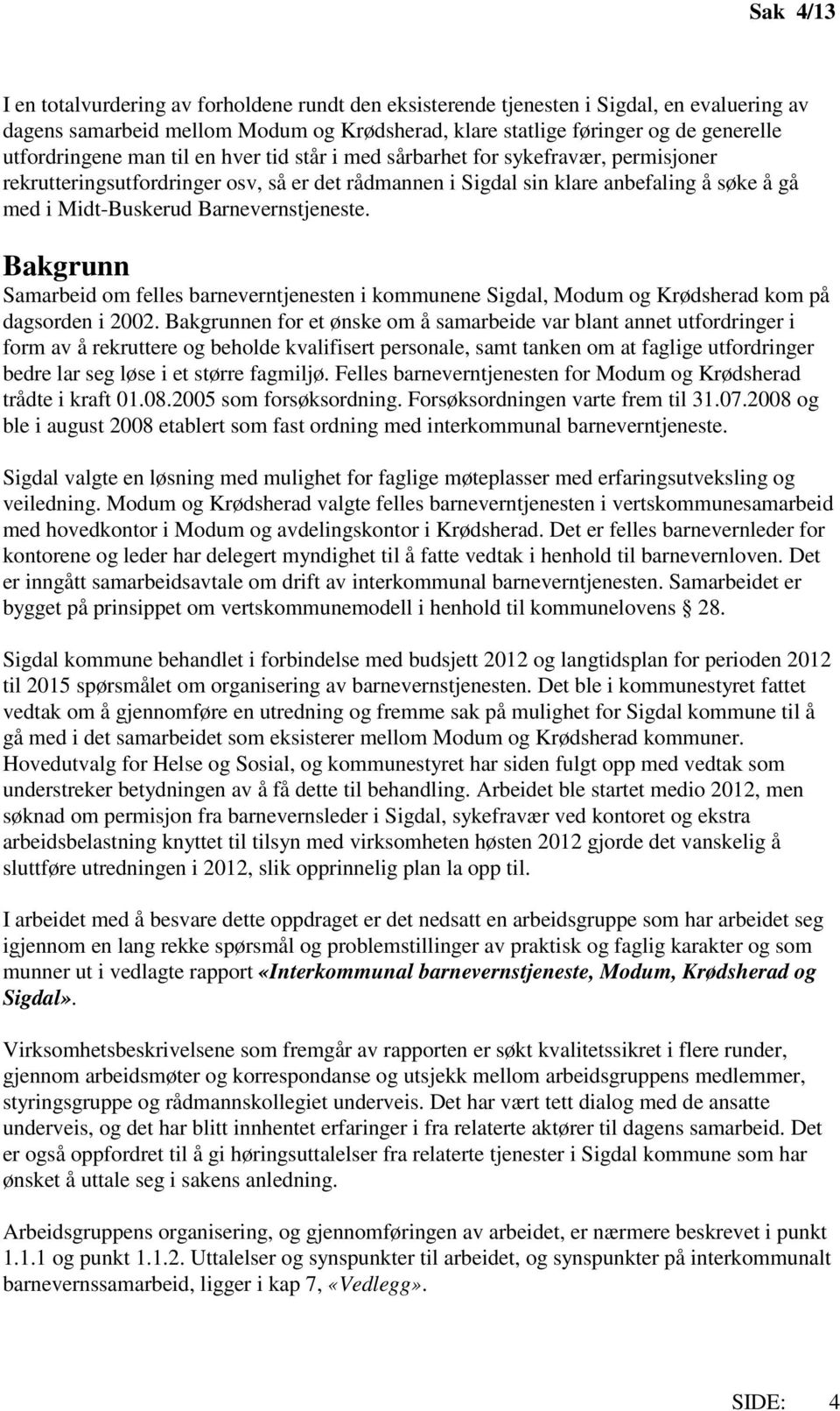 Bakgrunn Samarbeid om felles barneverntjenesten i kommunene Sigdal, Modum og Krødsherad kom på dagsorden i 2002.