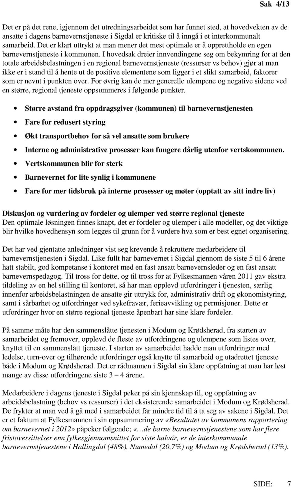 I hovedsak dreier innvendingene seg om bekymring for at den totale arbeidsbelastningen i en regional barnevernstjeneste (ressurser vs behov) gjør at man ikke er i stand til å hente ut de positive