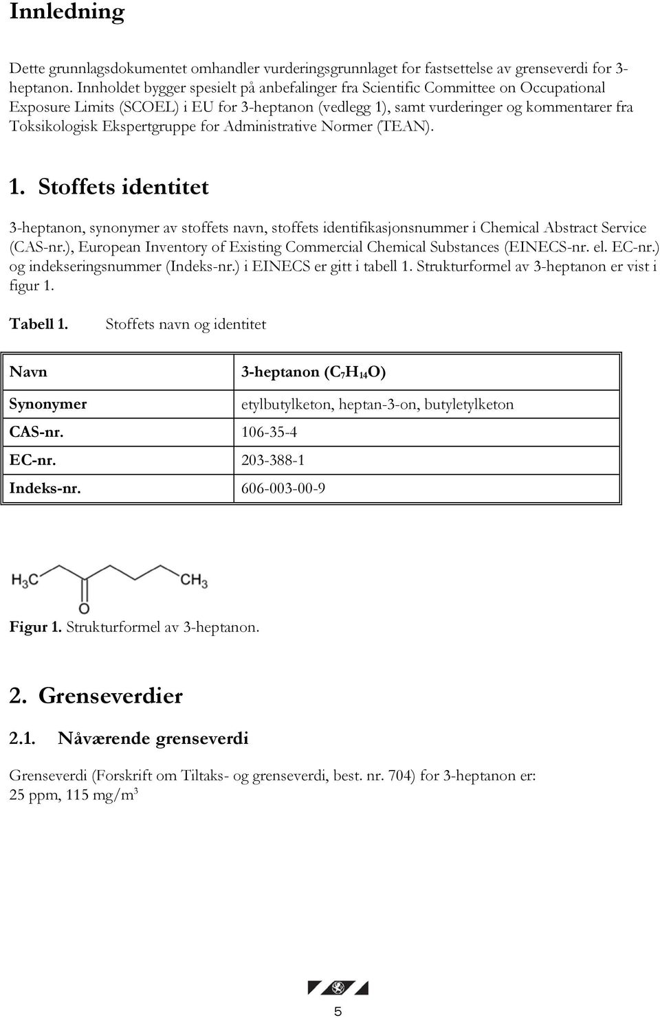 Ekspertgruppe for Administrative Normer (TEAN). 1. Stoffets identitet 3-heptanon, synonymer av stoffets navn, stoffets identifikasjonsnummer i Chemical Abstract Service (CAS-nr.