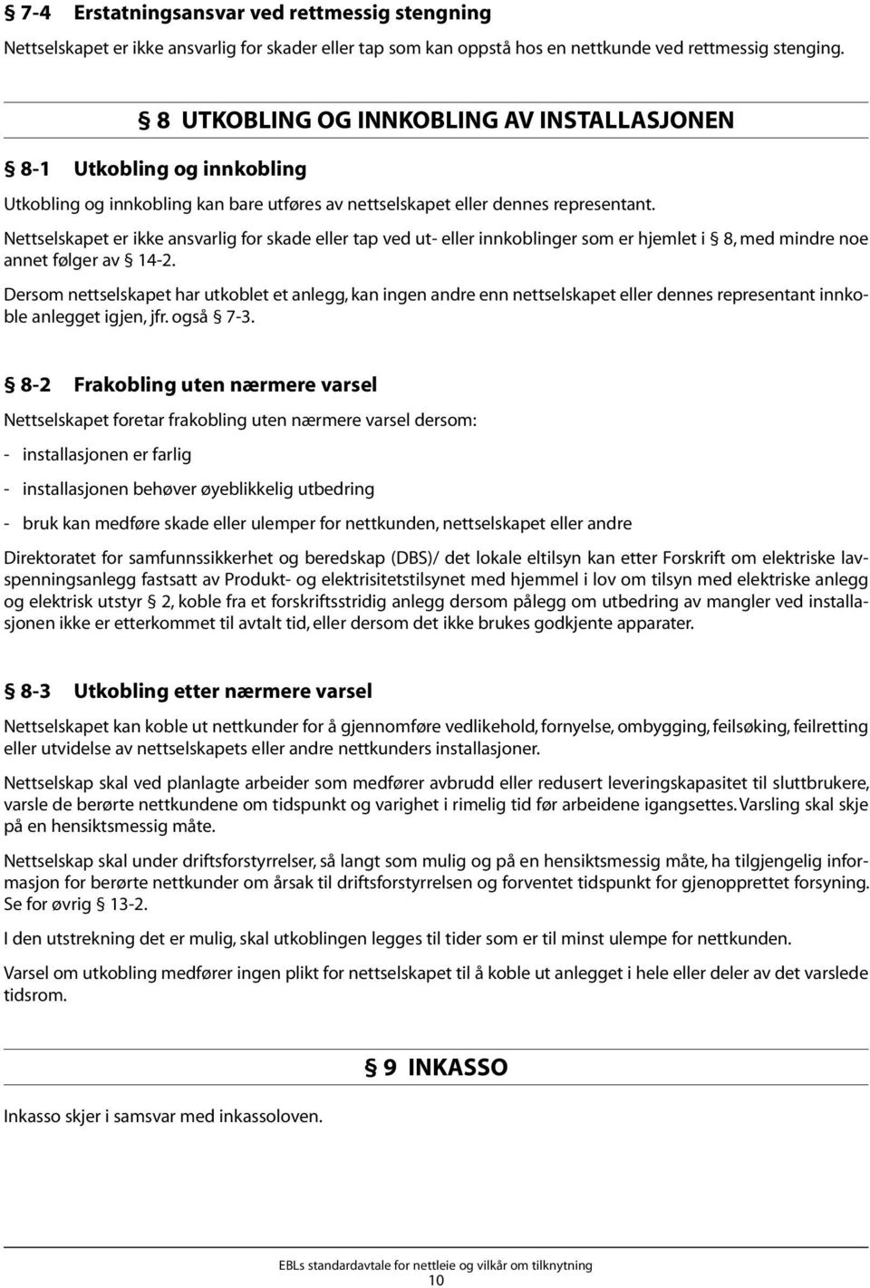 Nettselskapet er ikke ansvarlig for skade eller tap ved ut- eller innkoblinger som er hjemlet i 8, med mindre noe annet følger av 14-2.