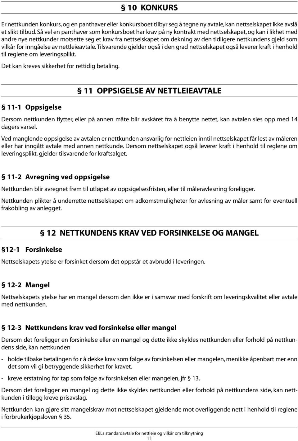 gjeld som vilkår for inngåelse av nettleieavtale. Tilsvarende gjelder også i den grad nettselskapet også leverer kraft i henhold til reglene om leveringsplikt.