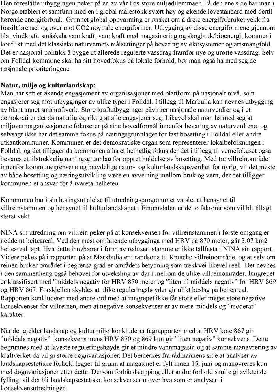 Grunnet global oppvarming er ønsket om å dreie energiforbruket vekk fra fossilt brensel og over mot CO2 nøytrale energiformer. Utbygging av disse energiformene gjennom bla.